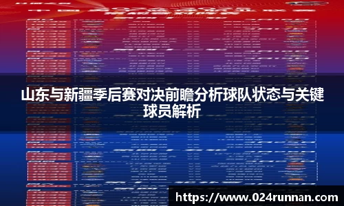 山东与新疆季后赛对决前瞻分析球队状态与关键球员解析